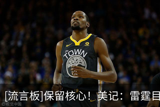 [流言板]保留核心！美记：雷霆目前与以下球员的合同至少还有三年